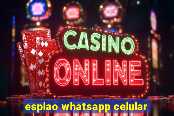 espiao whatsapp celular